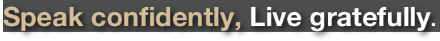 Speak confidently, Live gratefully.