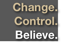 Change. 
Control.
Believe.     